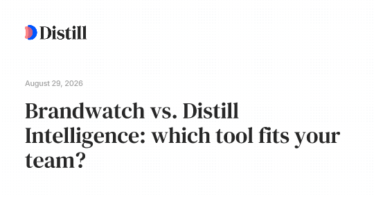 Brandwatch vs. Distill Intelligence: which tool fits your team?
