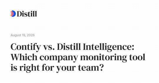 Contify vs. Distill Intelligence: Which company monitoring tool is right for your team?
