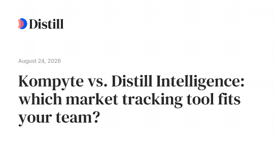 Kompyte vs. Distill Intelligence: which market tracking tool fits your team?