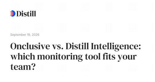 Onclusive vs. Distill Intelligence: which monitoring tool fits your team?